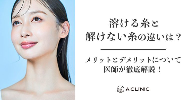 【糸リフト】溶ける糸と溶けない糸の違いは？ メリットとデメリットについて医師が徹底解説！