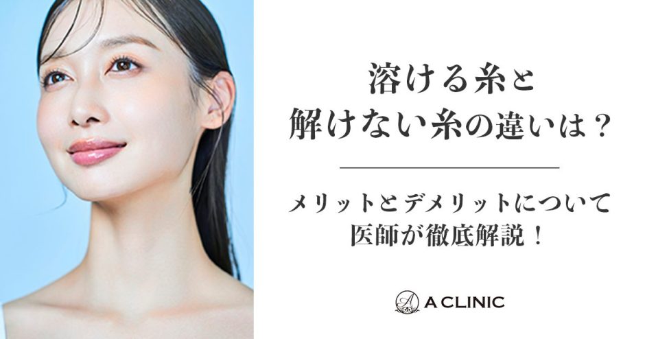 【糸リフト】溶ける糸と溶けない糸の違いは？ メリットとデメリットについて医師が徹底解説！