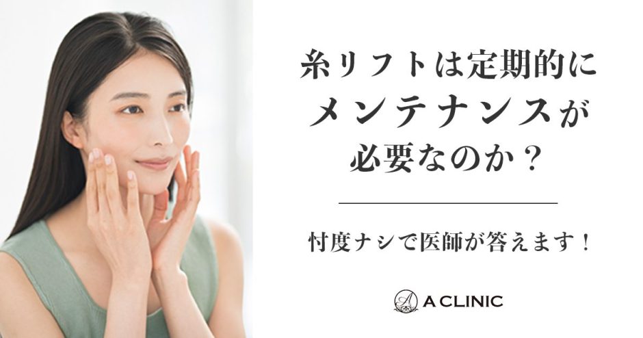 糸リフトは定期的にメンテナンスが必要なのか？忖度ナシで医師が答えます！
