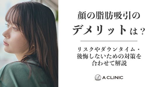 顔の脂肪吸引のデメリットは？リスクやダウンタイム・後悔しないための対策を合わせて解説