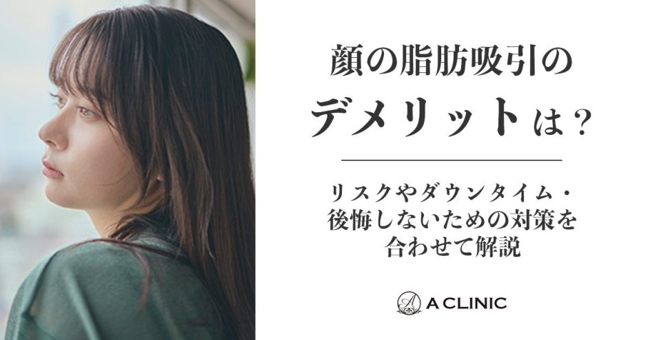 顔の脂肪吸引のデメリットは？リスクやダウンタイム・後悔しないための対策を合わせて解説