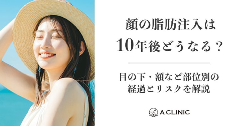顔の脂肪注入は10年後どうなる？目の下・額など部位別の経過とリスクを解説