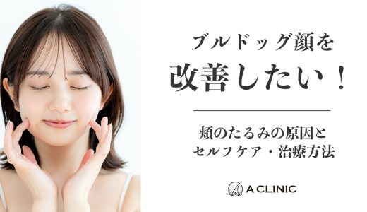 ブルドッグ顔を改善したい！頬のたるみの原因とセルフケア・治療方法