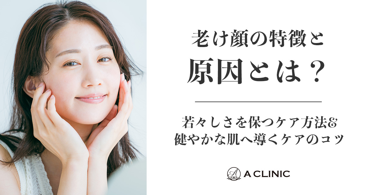 老け顔の特徴と原因とは？若々しさを保つケア方法&健やかな肌へ導くケアのコツ