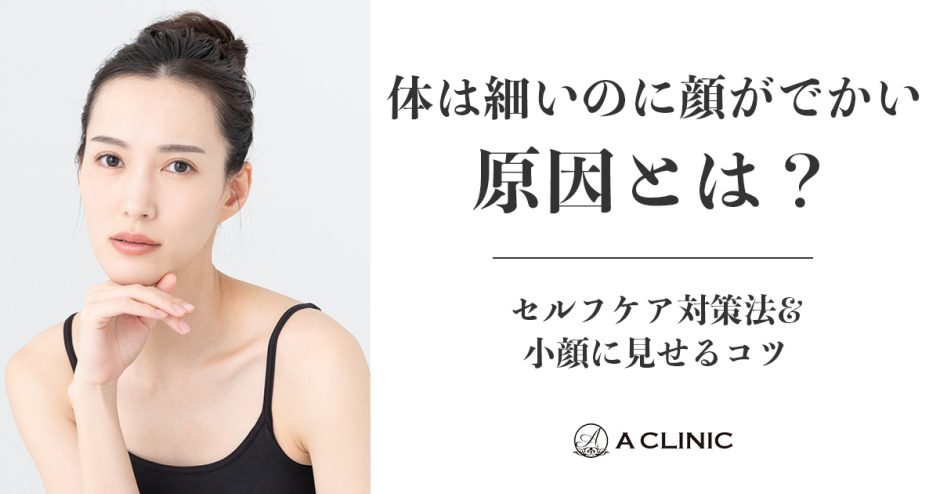 体は細いのに顔がでかい原因とは？セルフケア対策法&小顔に見せるコツ