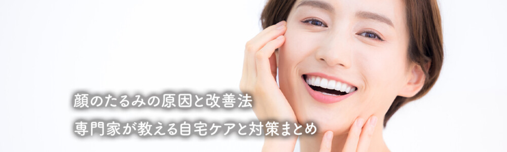 顔のたるみの原因と改善法｜専門家が教える自宅ケアと対策まとめ