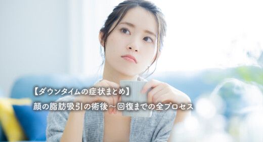 【ダウンタイムの症状まとめ】顔の脂肪吸引の術後～回復までの全プロセス