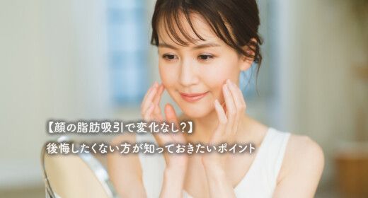 【顔の脂肪吸引で変化なし？】後悔したくない方が知っておきたいポイント