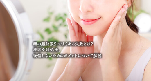 顔の脂肪吸引でよくある失敗とは？原因や対処法、後悔しないためのポイントについて解説