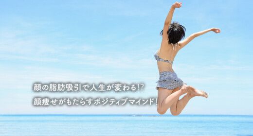 顔の脂肪吸引で人生が変わる⁉ 顔痩せがもたらすポジティブマインド！