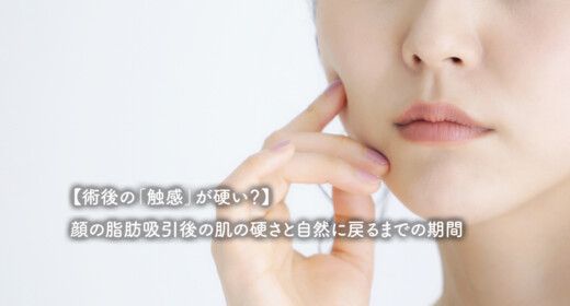 【術後の「触感」が硬い？】顔の脂肪吸引後の肌の硬さと自然に戻るまでの期間