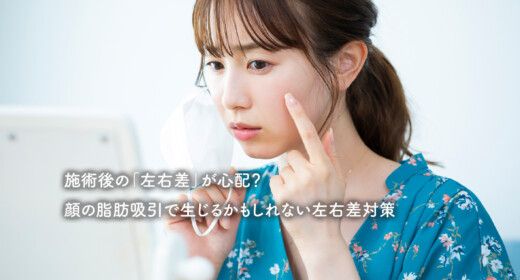 施術後の「左右差」が心配？顔の脂肪吸引で生じるかもしれない左右差対策