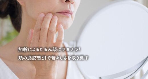 加齢によるたるみ顔にサヨナラ！頬の脂肪吸引で若々しさを取り戻す