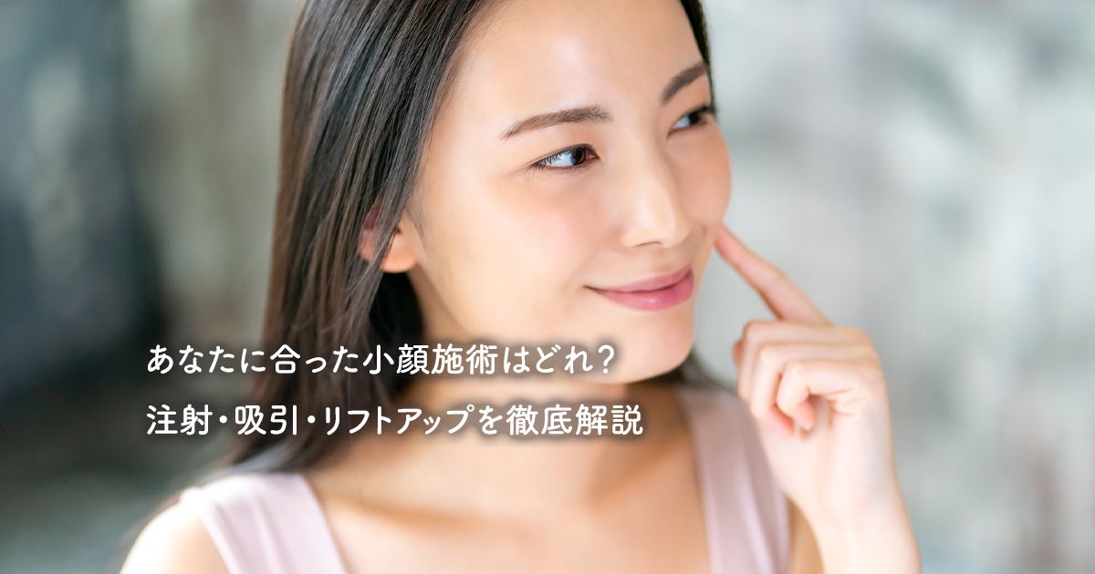 あなたに合った小顔施術はどれ？注射・吸引・リフトアップを徹底解説