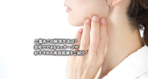二重あごの解消方法は？自宅でできるマッサージやおすすめの美容医療をご紹介