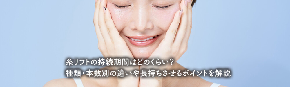 糸リフトの持続期間はどのくらい？種類・本数別の違いや長持ちさせるポイントを解説