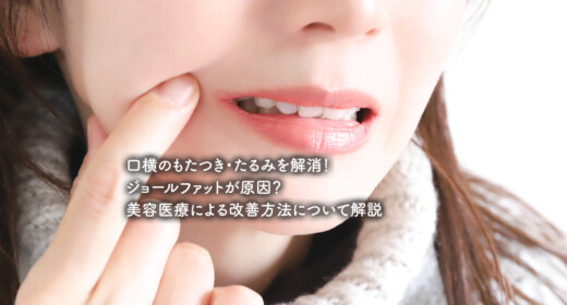 口横のもたつき・たるみを解消！ジョールファットが原因？美容医療による改善方法について解