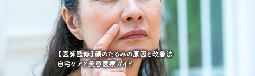 【医師監修】顔のたるみの原因と改善法｜自宅ケアと美容医療ガイド
