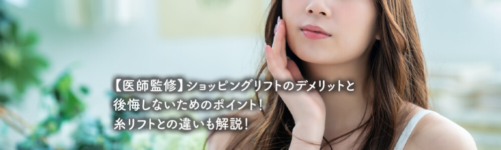 【医師監修】ショッピングリフトのデメリットと後悔しないためのポイント！糸リフトとの違いも解説！