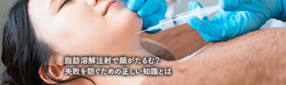 脂肪溶解注射で顔がたるむ？失敗を防ぐための正しい知識とは