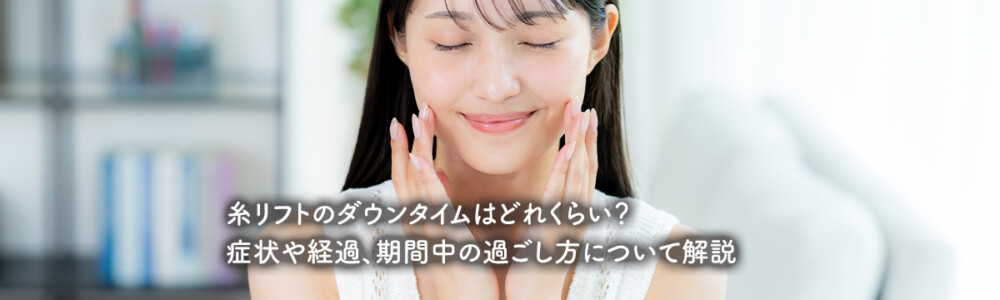 糸リフトのダウンタイムはどれくらい？症状や経過、期間中の過ごし方について解説