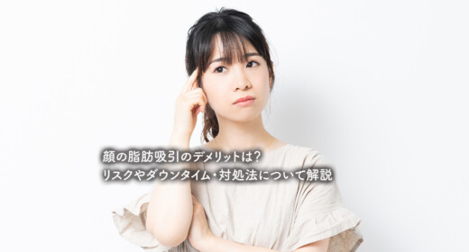 顔の脂肪吸引のデメリットは？リスクやダウンタイム・対処法について解説